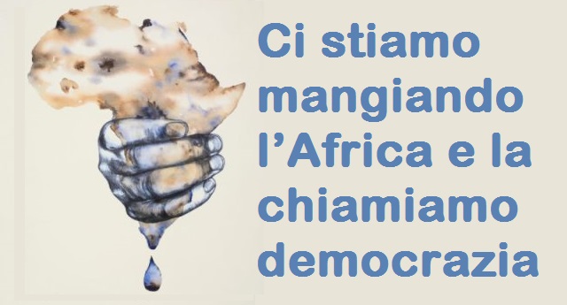 Ci stiamo mangiando l’Africa e la chiamiamo democrazia